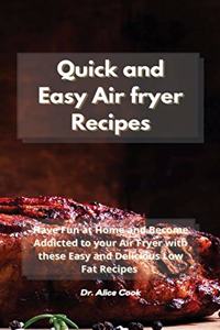 Quick and Easy Air fryer Recipes: Have Fun at Home and Become Addicted to your Air Fryer with these Easy and Delicious Low Fat Recipes