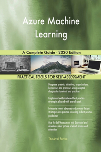 Azure Machine Learning A Complete Guide - 2020 Edition