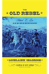 Old Rebel: Robert E. Lee As He Was Seen By His Contemporaries