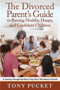 Divorced Parent's Guide to Raising Healthy, Happy & Confident Children