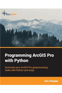 Programming ArcGIS Pro with Python