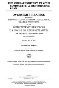 The Chesapeake Bay in Your Community: A Restoration Plan: Oversight Hearing Before the Subcommittee on Fisheries Conservation, Wildlife, and Oceans of ... One Hundred Eighth Congress, Second Session