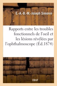 Des Rapports Entre Les Troubles Fonctionnels de l'Oeil Et Les Lésions Révélées Par l'Ophthalmoscope