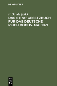 Das Strafgesetzbuch Für Das Deutsche Reich Vom 15. Mai 1871