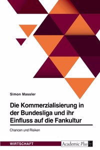 Die Kommerzialisierung in der Bundesliga und ihr Einfluss auf die Fankultur. Chancen und Risiken