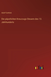 Die päpstlichen Kreuzzugs-Steuern des 13. Jahrhunderts