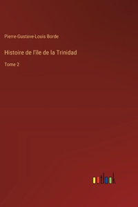 Histoire de l'île de la Trinidad: Tome 2