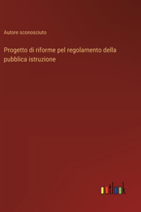 Progetto di riforme pel regolamento della pubblica istruzione