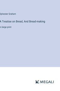 Treatise on Bread, And Bread-making
