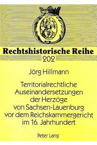 Territorialrechtliche Auseinandersetzungen Der Herzoege Von Sachsen-Lauenburg VOR Dem Reichskammergericht Im 16. Jahrhundert