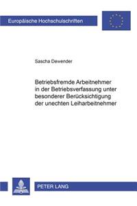 Betriebsfremde Arbeitnehmer in Der Betriebsverfassung Unter Besonderer Beruecksichtigung Der Unechten Leiharbeitnehmer
