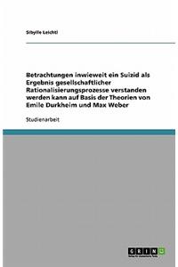 Betrachtungen inwieweit ein Suizid als Ergebnis gesellschaftlicher Rationalisierungsprozesse verstanden werden kann auf Basis der Theorien von Emile Durkheim und Max Weber