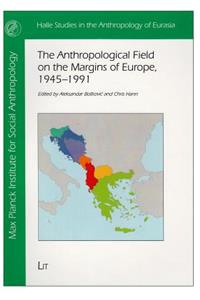 The Anthropological Field on the Margins of Europe,1945-1991, 29