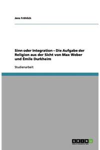 Sinn oder Integration - Die Aufgabe der Religion aus der Sicht von Max Weber und Émile Durkheim