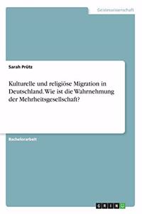 Kulturelle und religiöse Migration in Deutschland. Wie ist die Wahrnehmung der Mehrheitsgesellschaft?