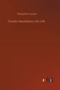 Charles Baudelaire, His Life