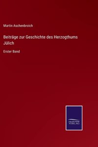 Beiträge zur Geschichte des Herzogthums Jülich