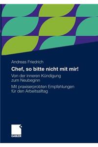 Chef, So Bitte Nicht Mit Mir!: Von Der Inneren Kündigung Zum Neubeginn. Mit Praxiserprobten Empfehlungen Für Den Arbeitsalltag