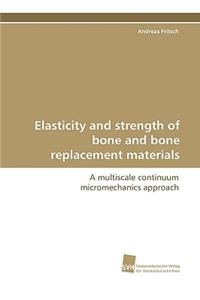 Elasticity and Strength of Bone and Bone Replacement Materials