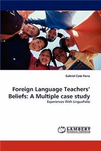 Foreign Language Teachers' Beliefs: A Multiple case study
