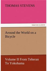 Around the World on a Bicycle - Volume II from Teheran to Yokohama
