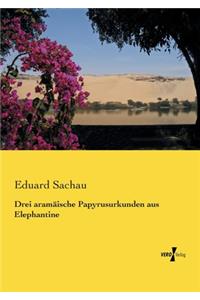 Drei aramäische Papyrusurkunden aus Elephantine