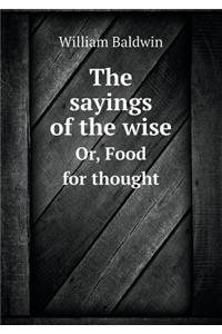 The Sayings of the Wise Or, Food for Thought
