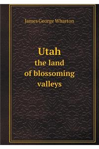 Utah the land of blossoming valleys