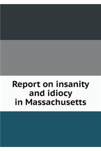 Report on insanity and idiocy in Massachusetts