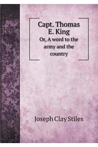 Capt. Thomas E. King Or, a Word to the Army and the Country