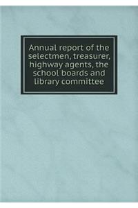 Annual report of the selectmen, treasurer, highway agents, the school boards and library committee