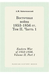 Eastern War of 1853-1856. Volume II. Part 1