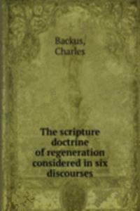 THE SCRIPTURE DOCTRINE OF REGENERATION