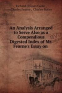 Analysis Arranged to Serve Also as a Compendious Digested Index of Mr. Fearne's Essay on