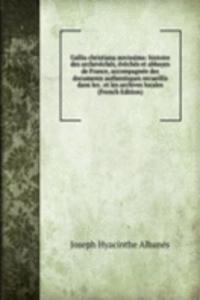 Gallia christiana novissima: histoire des archeveches, eveches et abbayes de France, accompagnee des documents authentiques recueillis dans les . et les archives locales (French Edition)