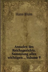 Annalen Des Reichsgerichts: Sammlung Aller Wichtigen Entscheidungen Des Reichsgerichts Sowie Aller Auf Die Reichsrechtsprechung Bezuglichen Erlasse Und Verfugungen, Volume 9 (German Edition)