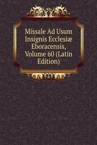 Missale Ad Usum Insignis Ecclesiae Eboracensis, Volume 60 (Latin Edition)