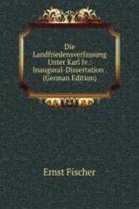 Die Landfriedensverfassung Unter Karl Iv.: Inaugural-Dissertation . (German Edition)