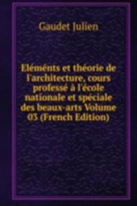 Elements et theorie de l'architecture, cours professe a l'ecole nationale et speciale des beaux-arts