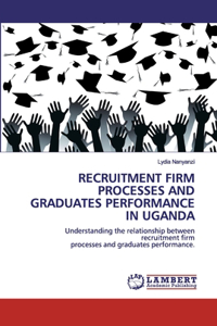 Recruitment Firm Processes and Graduates Performance in Uganda