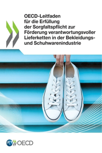 Oecd-Leitfaden Für Die Erfüllung Der Sorgfaltspflicht Zur Förderung Verantwortungsvoller Lieferketten in Der Bekleidungs- Und Schuhwarenindustrie