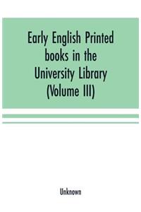 Early English printed books in the University Library, Cambridge (1475 to 1640) (Volume III) Scottish, Irish and Foreign Presses With addenda