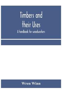 Timbers and their uses; a handbook for woodworkers, merchants, and all interested in the conversion and use of timber