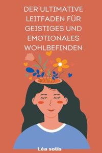 ultimative Leitfaden für geistiges und emotionales Wohlbefinden