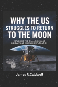 Why the US Struggles to Return to the moon.