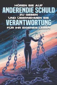 Hören Sie auf, anderen die Schuld zu geben, und übernehmen Sie Verantwortung für Ihr eigenes Leben
