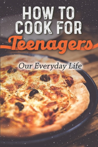 How To Cook For Teenagers