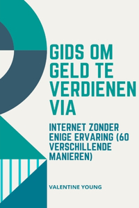 Gids om geld te verdienen via internet zonder enige ervaring (60 verschillende manieren)