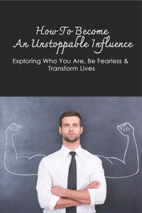 How To Become An Unstoppable Influence
