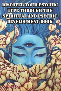 Discover Your Psychic Type Through The Spiritual And Psychic Development Book